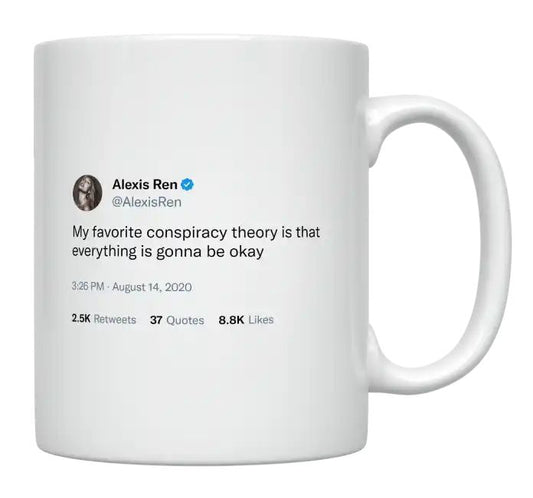 Alexis Ren - My Favorite Conspiracy Theory Is That Everything Is Gonna Be Ok- mug