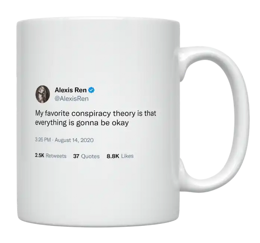 Alexis Ren - My Favorite Conspiracy Theory Is That Everything Is Gonna Be Ok-tweet on mug