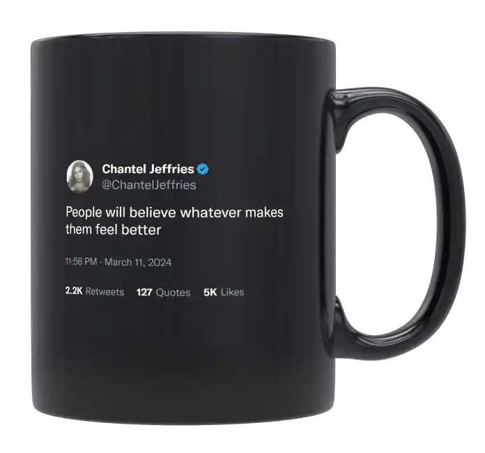 Chantel Jeffries - People Believe Whatever Makes Them Feel Better- mug