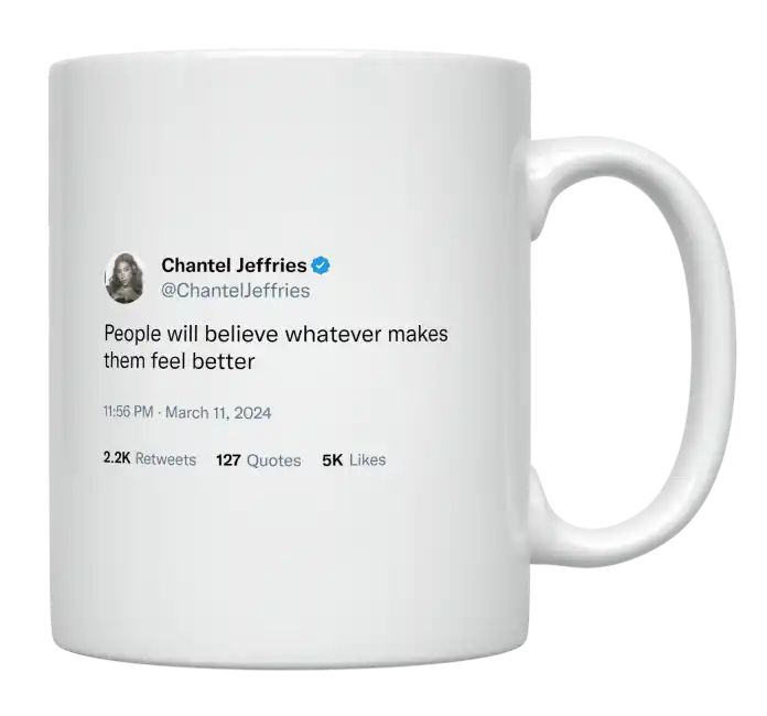 Chantel Jeffries - People Believe Whatever Makes Them Feel Better- mug