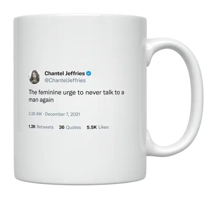 Chantel Jeffries - The Feminine Urge to Never Talk to a Man Again- mug