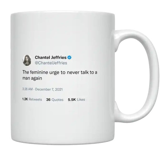 Chantel Jeffries - The Feminine Urge to Never Talk to a Man Again- mug