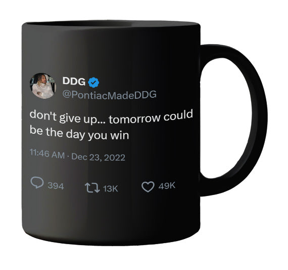 DDG - Don’t Give Up Tomorrow Can Be the Day- mug