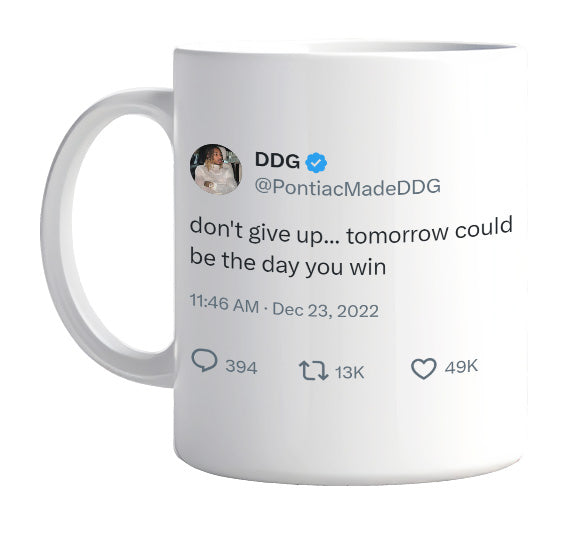 DDG - Don’t Give Up Tomorrow Can Be the Day- mug