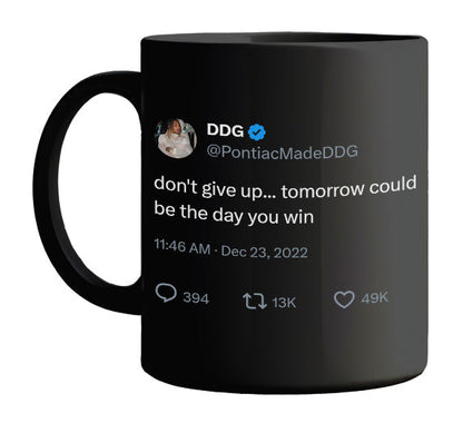 DDG - Don’t Give Up Tomorrow Can Be the Day- mug