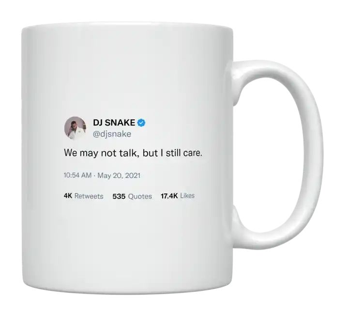 DJ Snake - We May Not Talk but I Still Care- mug