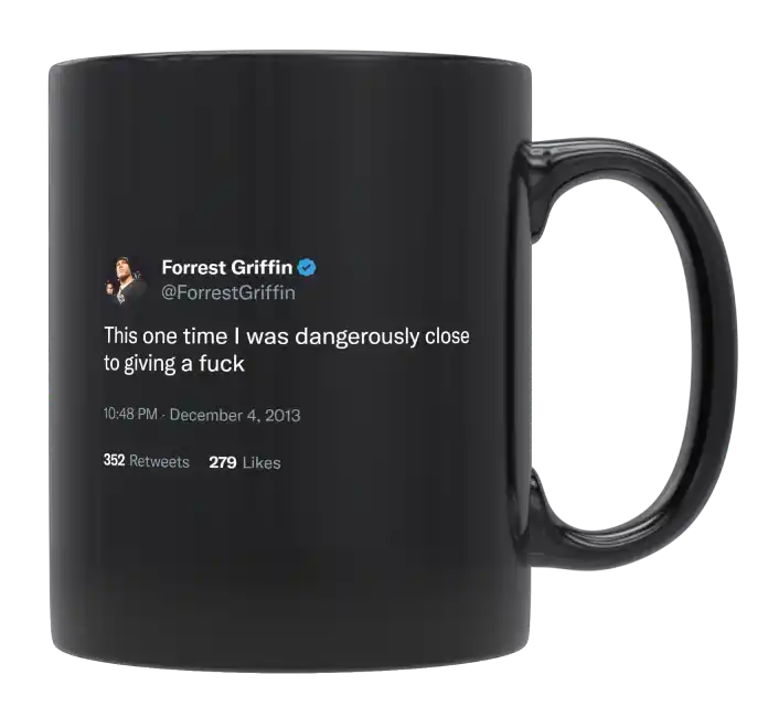 Forrest Griffin - I Was Dangerously Close to Giving a Fuck-tweet on mug