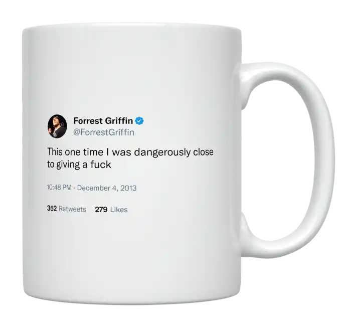 Forrest Griffin - I Was Dangerously Close to Giving a Fuck-tweet on mug