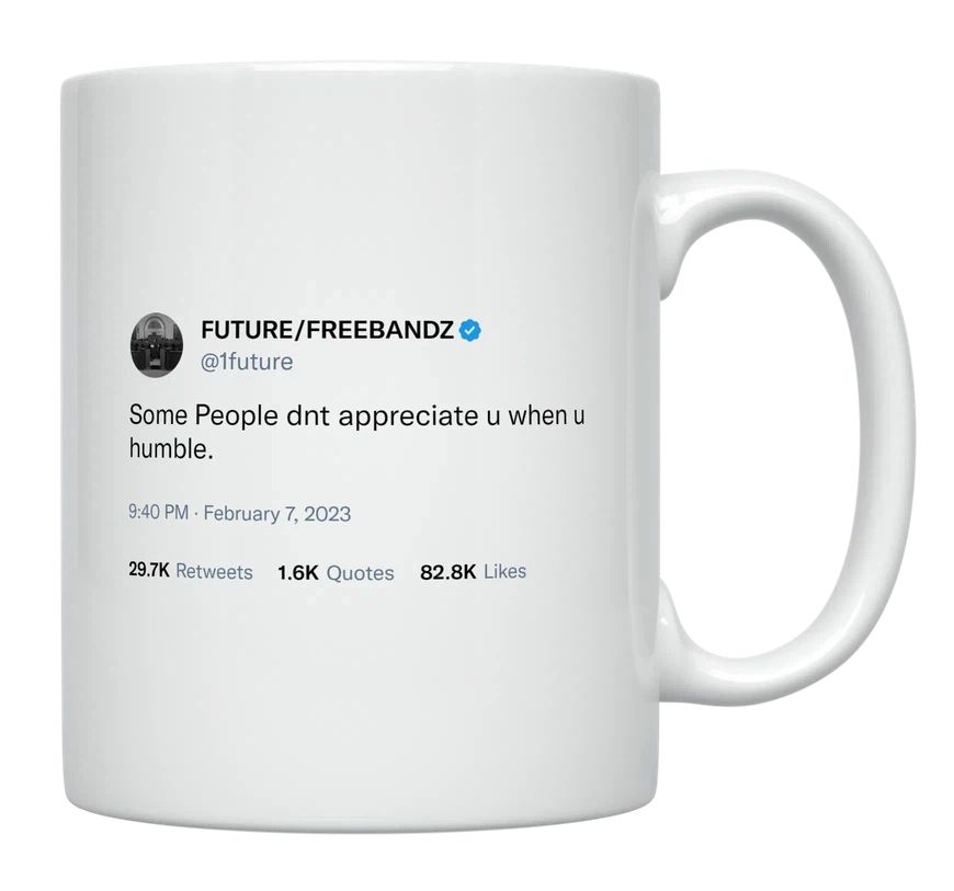 Future - People Don’t Appreciate You When You’re Humble- mug