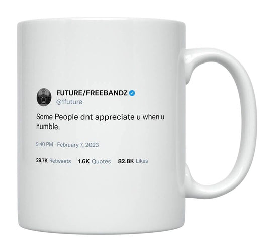 Future - People Don’t Appreciate You When You’re Humble- mug