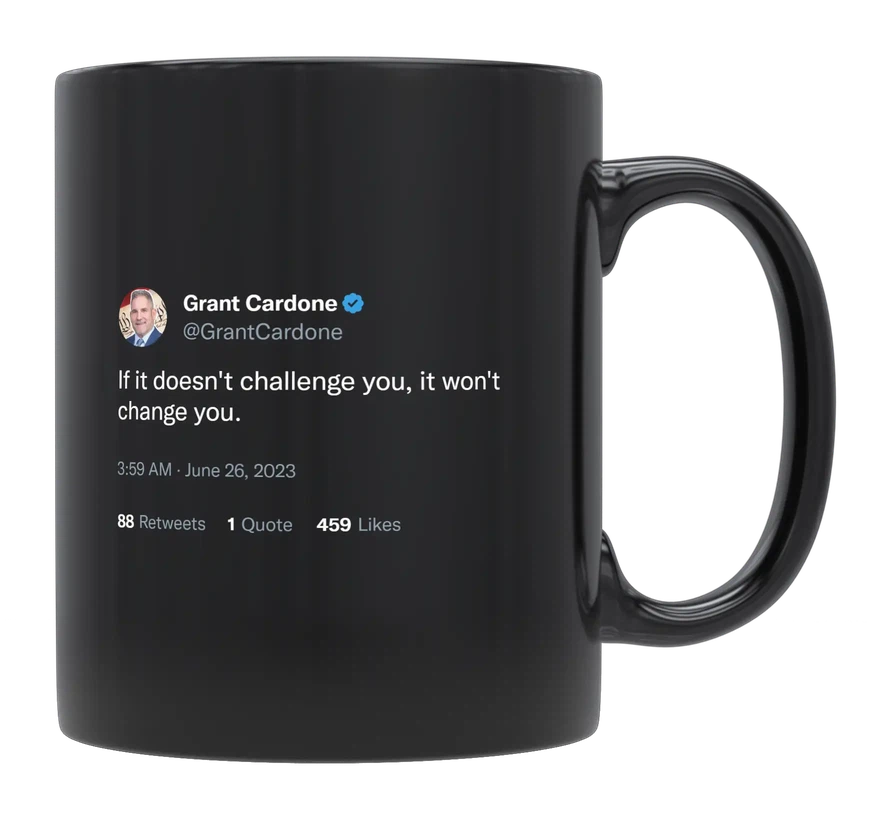 Grant Cardone - If It Doesn’t Challenge You, It Won’t Change You-tweet on mug