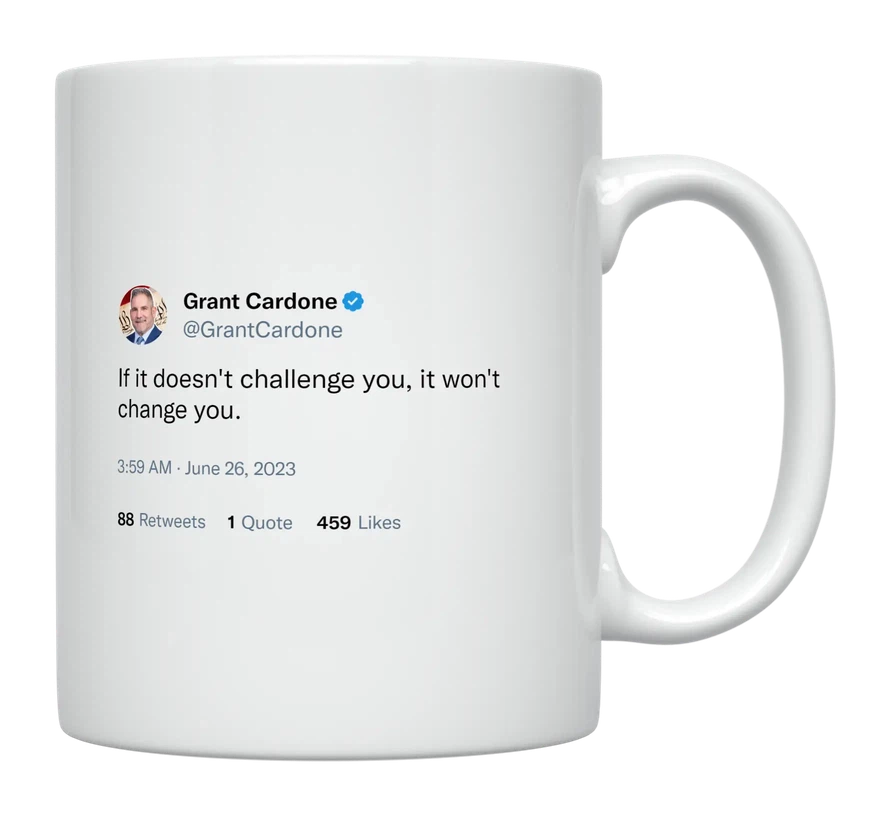 Grant Cardone - If It Doesn’t Challenge You, It Won’t Change You-tweet on mug