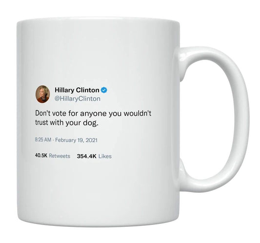 Hillary Clinton - Vote for Someone You Trust With Your Dog- mug