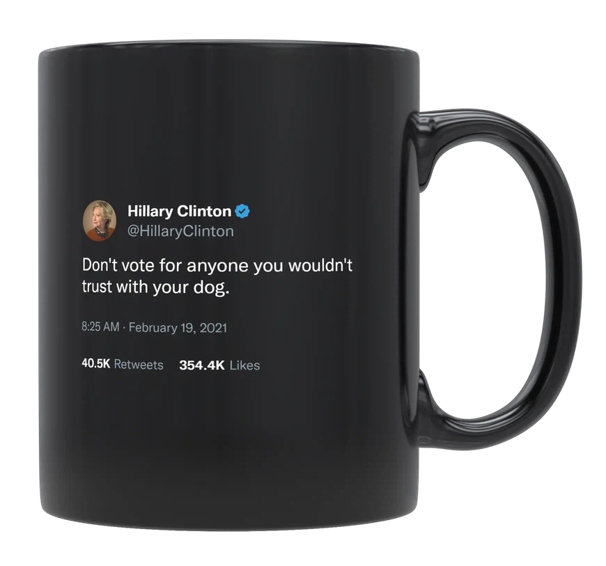 Hillary Clinton - Vote for Someone You Trust With Your Dog-tweet on mug
