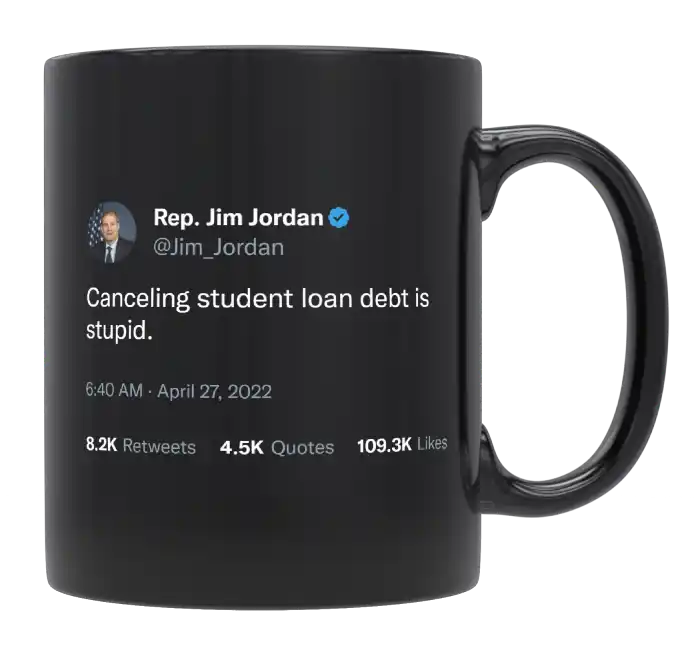 Jim Jordan - Canceling Student Loan Debt Is Stupid-tweet on mug