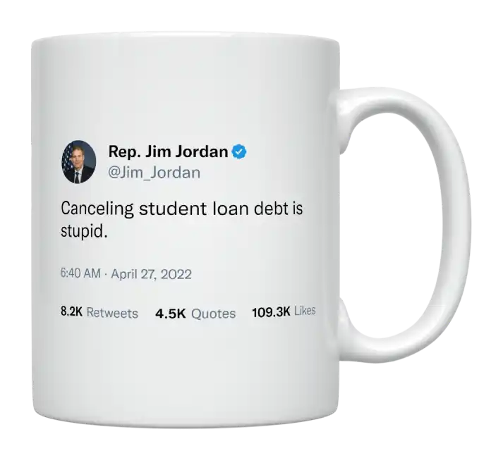 Jim Jordan - Canceling Student Loan Debt Is Stupid-tweet on mug