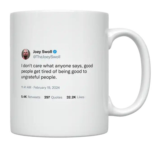 Joey Swoll - Good People Get Tired of Being Good to Ungrateful People- mug