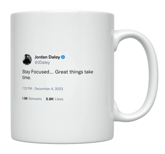 Jordan Daley - Stay Focused, Great Things Take Time-tweet on mug