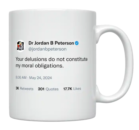 Jordan Peterson - Your Delusions Do Not Constitute My Moral Obligations-tweet on mug