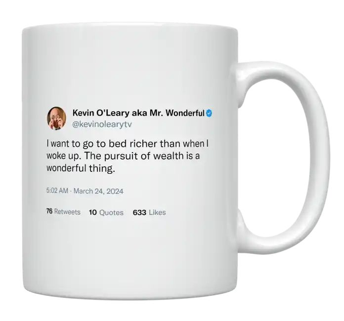 Kevin O'Leary - I Want to Go to Bed Richer Than When I Woke Up- mug