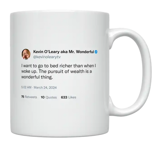Kevin O'Leary - I Want to Go to Bed Richer Than When I Woke Up-tweet on mug