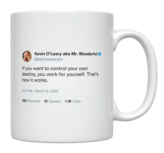 Kevin O'Leary - If You Want to Control Your Own Destiny, You Work for Yourself-tweet on mug