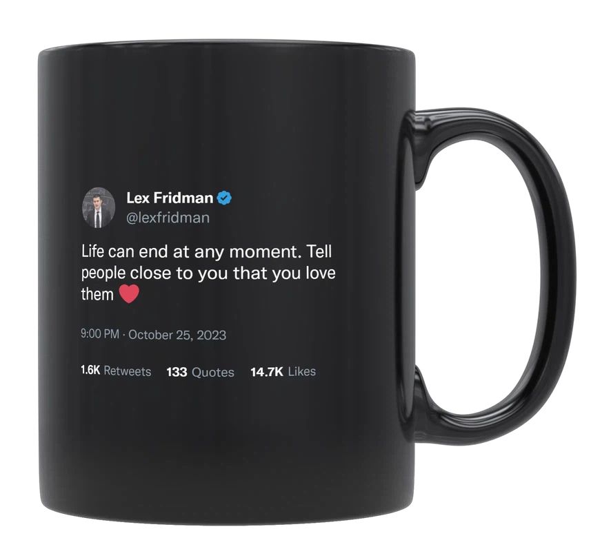 Lex Fridman - Life Can End at Any Moment- mug