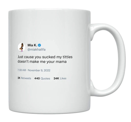 Mia Khalifa - Sucking My Titties Doesn’t Make Me Your Mom- mug