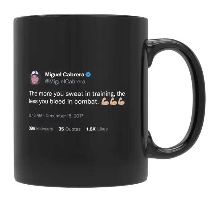 Miguel Cabrera - More You Sweat in Training, the Less You Bleed in Combat- mug