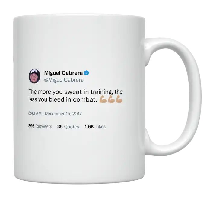 Miguel Cabrera - More You Sweat in Training, the Less You Bleed in Combat- mug