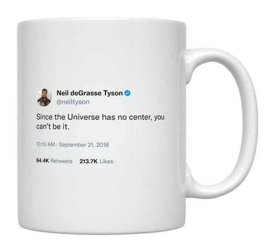 Neil Degrasse Tyson - You Can’t Be Center of the Universe- mug