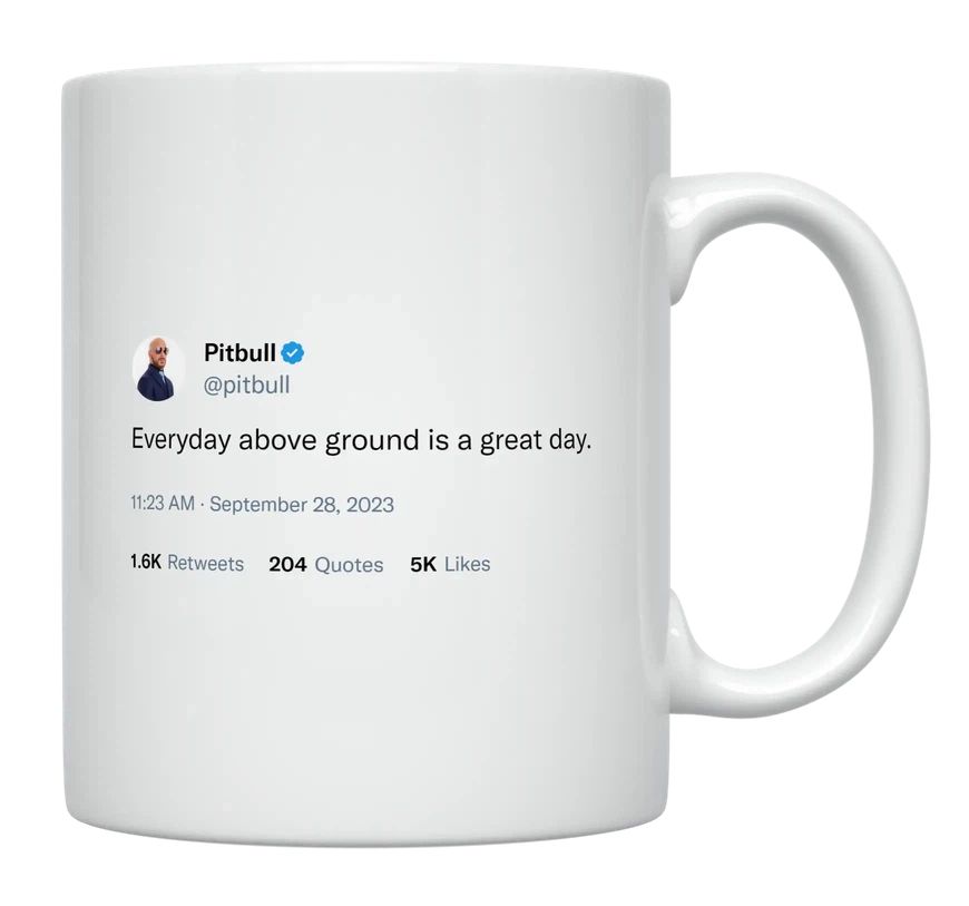 Pitbull - Every Day Above Ground Is a Great Day- mug