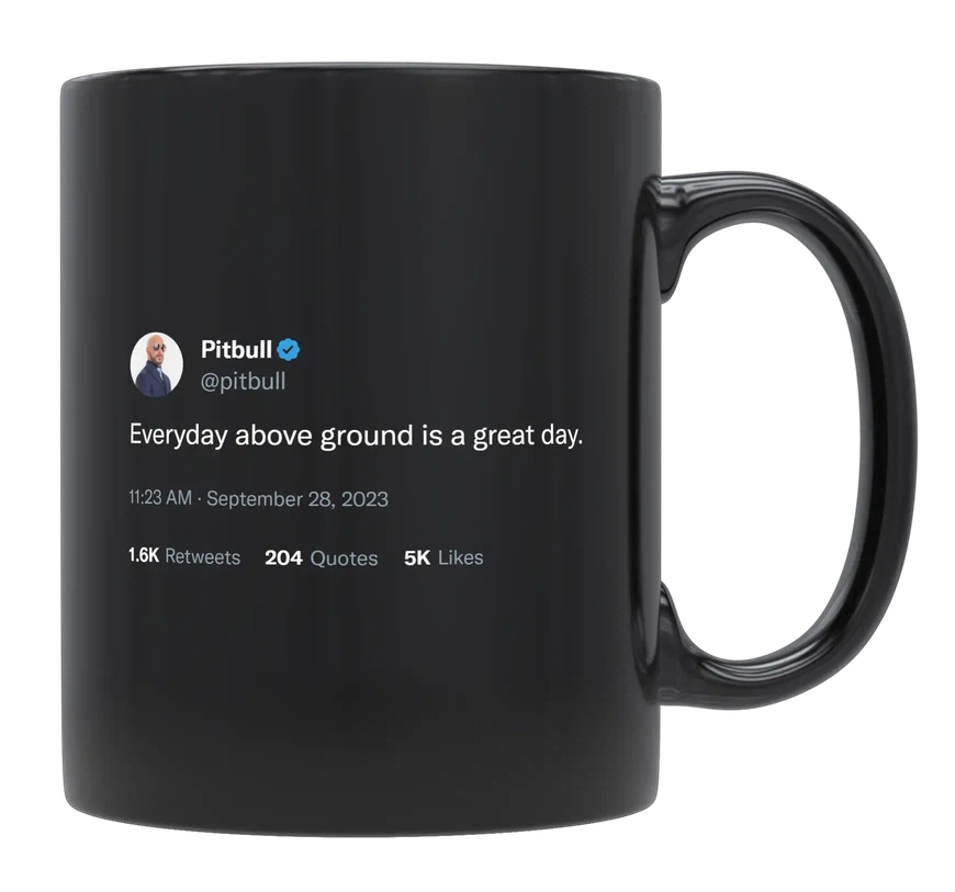 Pitbull - Every Day Above Ground Is a Great Day-tweet on mug