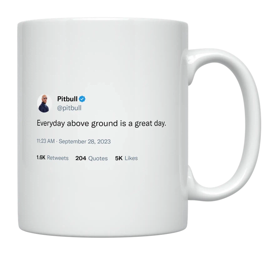 Pitbull - Every Day Above Ground Is a Great Day-tweet on mug