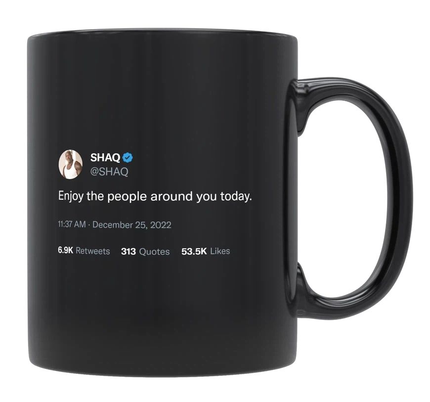 Shaq - Enjoy the People Around You Today- mug