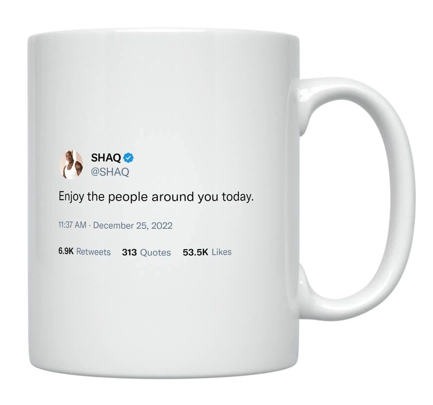 Shaq - Enjoy the People Around You Today- mug