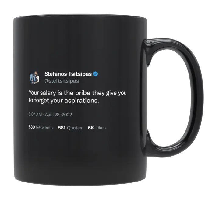 Stefanos Tsitsipas - Salary Is the Bribe They Give You to Forget Your Aspirations- mug