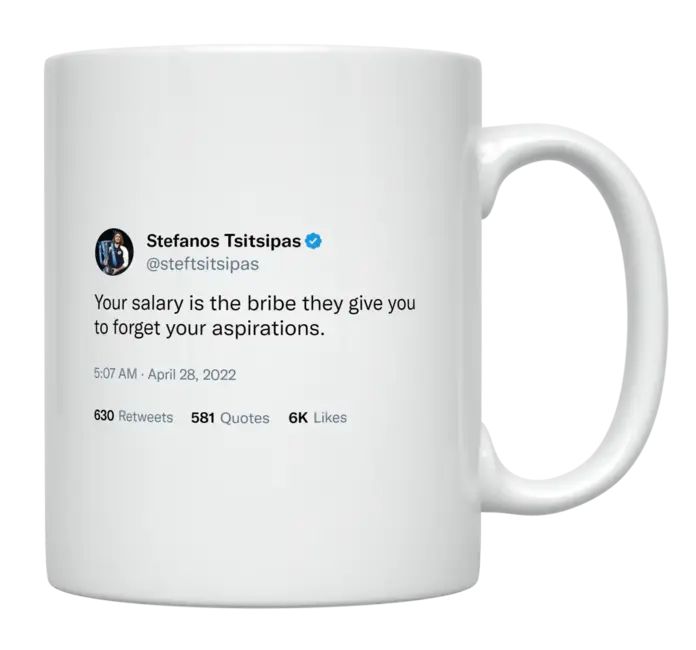 Stefanos Tsitsipas - Salary Is the Bribe They Give You to Forget Your Aspirations- mug