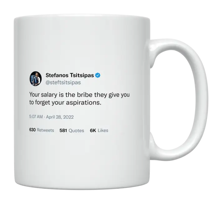 Stefanos Tsitsipas - Salary Is the Bribe They Give You to Forget Your Aspirations-tweet on mug
