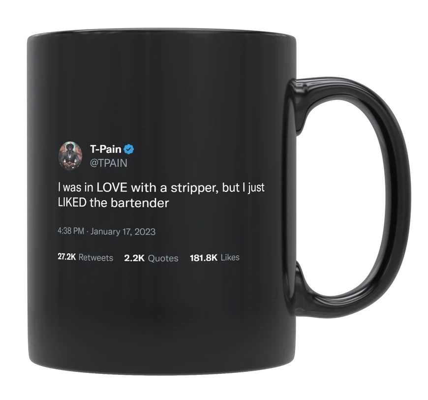 T-Pain - In Love With a Stripper, Liked a Bartender- mug