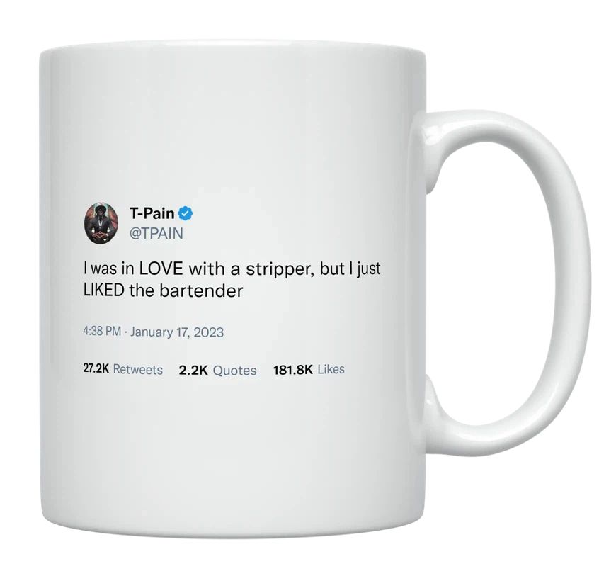 T-Pain - In Love With a Stripper, Liked a Bartender- mug