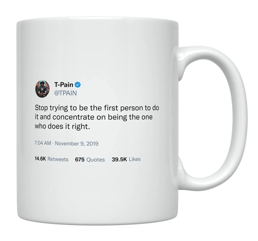 T-Pain - Stop Trying to Be First, Do It Right-tweet on mug