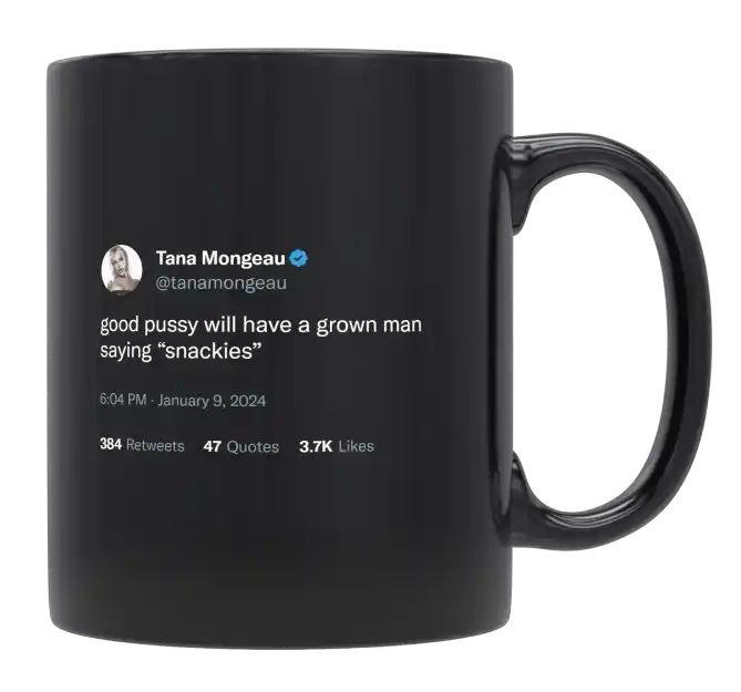 Tana Mongeau - Good Pussy Will Have a Grown Man Saying “Snackies”- mug