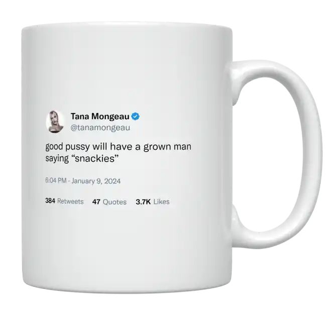 Tana Mongeau - Good Pussy Will Have a Grown Man Saying “Snackies”- mug