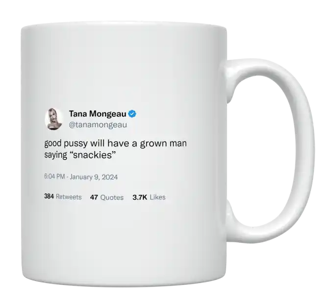 Tana Mongeau - Good Pussy Will Have a Grown Man Saying “Snackies”-tweet on mug