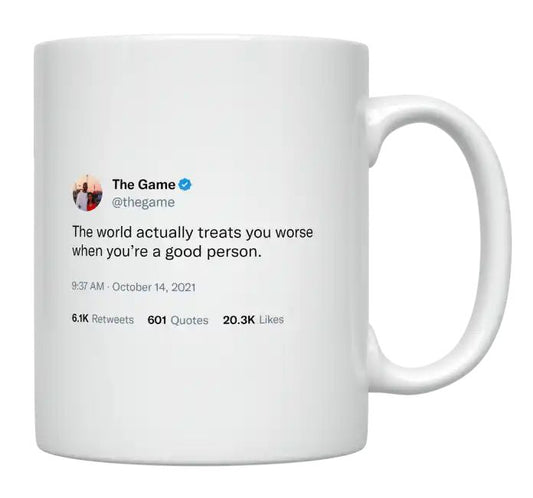 The Game - World Treats You Worse When You’re a Good Person- mug