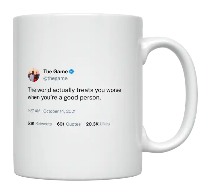 The Game - World Treats You Worse When You’re a Good Person-tweet on mug