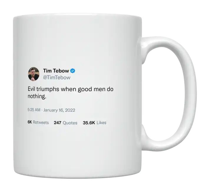 Tim Tebow - Evil Triumphs When Good Men Do Nothing- mug