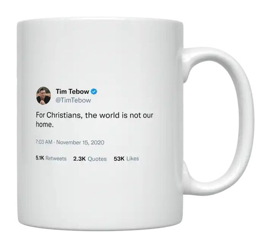 Tim Tebow - For Christians, the World Is Not Our Home- mug